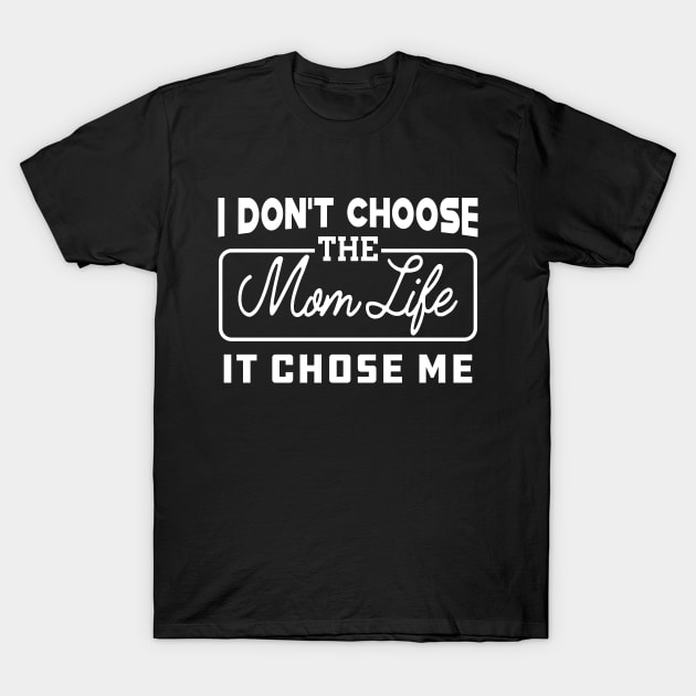 Mom Life - I don't choose the mom life it chose me T-Shirt by KC Happy Shop